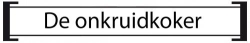 De onkruidkoker, Bergen op Zoom openingstijden